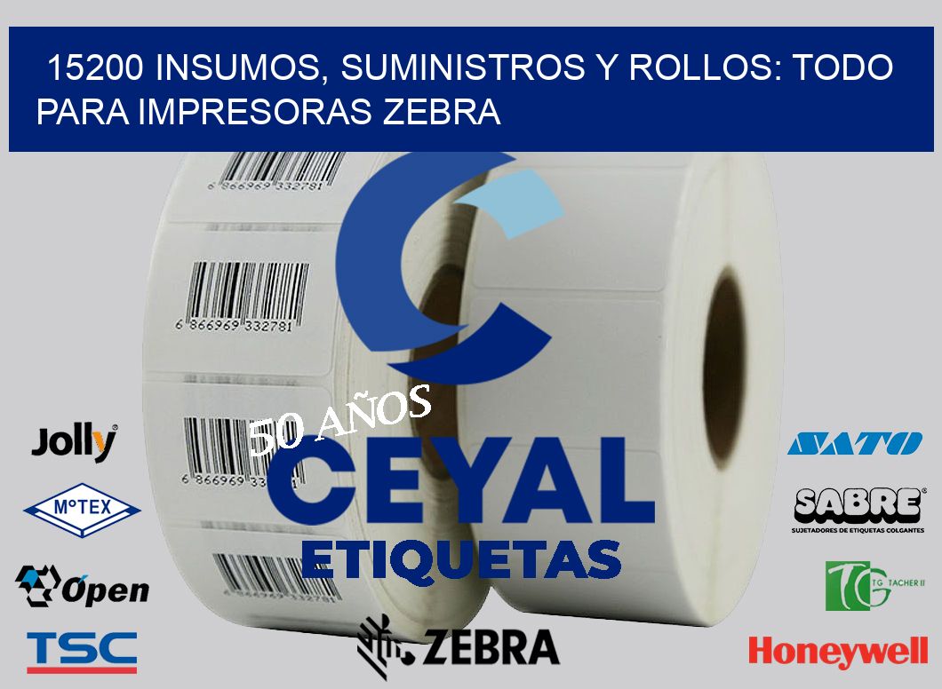 15200 INSUMOS, SUMINISTROS Y ROLLOS: TODO PARA IMPRESORAS ZEBRA