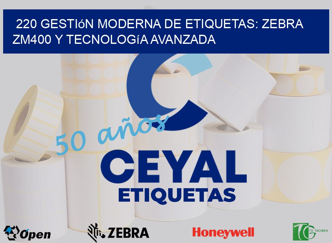 220 Gestión Moderna de Etiquetas: Zebra ZM400 y Tecnología Avanzada