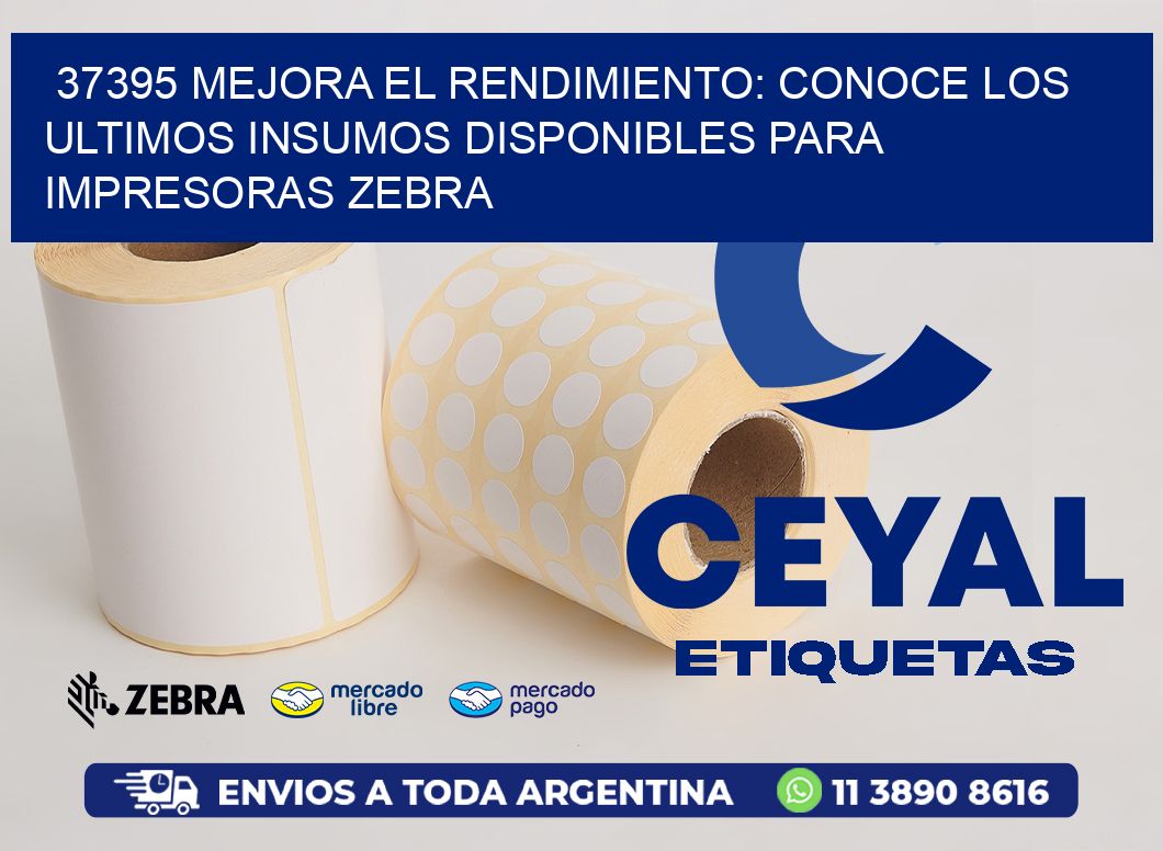 37395 MEJORA EL RENDIMIENTO: CONOCE LOS ULTIMOS INSUMOS DISPONIBLES PARA IMPRESORAS ZEBRA