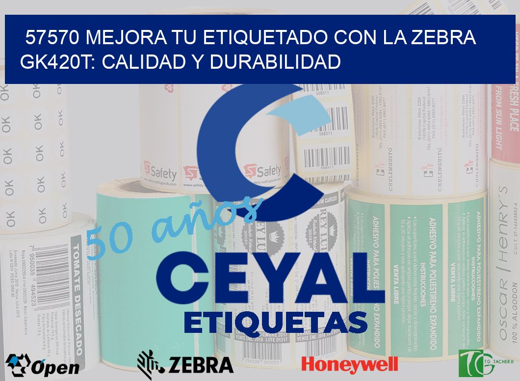 57570 Mejora tu Etiquetado con la Zebra GK420T: Calidad y Durabilidad
