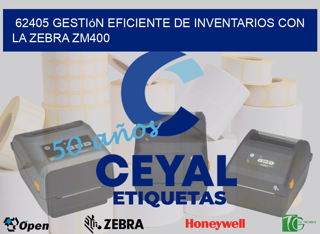 62405 Gestión Eficiente de Inventarios con la Zebra ZM400