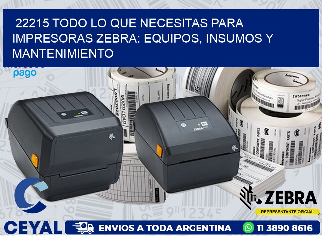 22215 TODO LO QUE NECESITAS PARA IMPRESORAS ZEBRA: EQUIPOS, INSUMOS Y MANTENIMIENTO