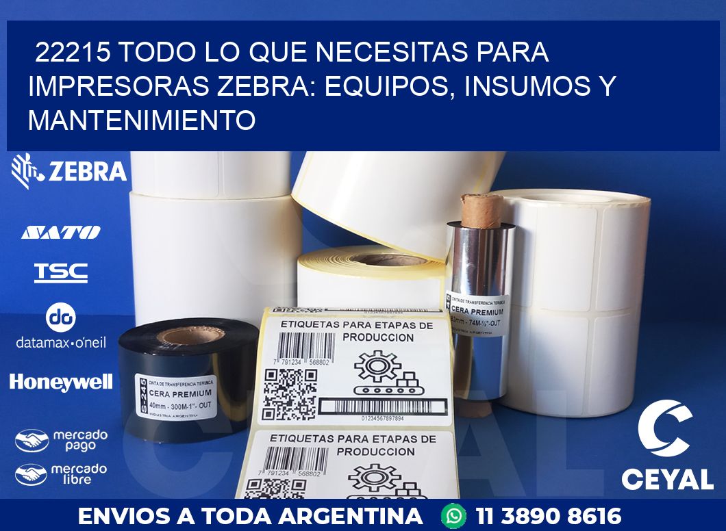 22215 TODO LO QUE NECESITAS PARA IMPRESORAS ZEBRA: EQUIPOS, INSUMOS Y MANTENIMIENTO