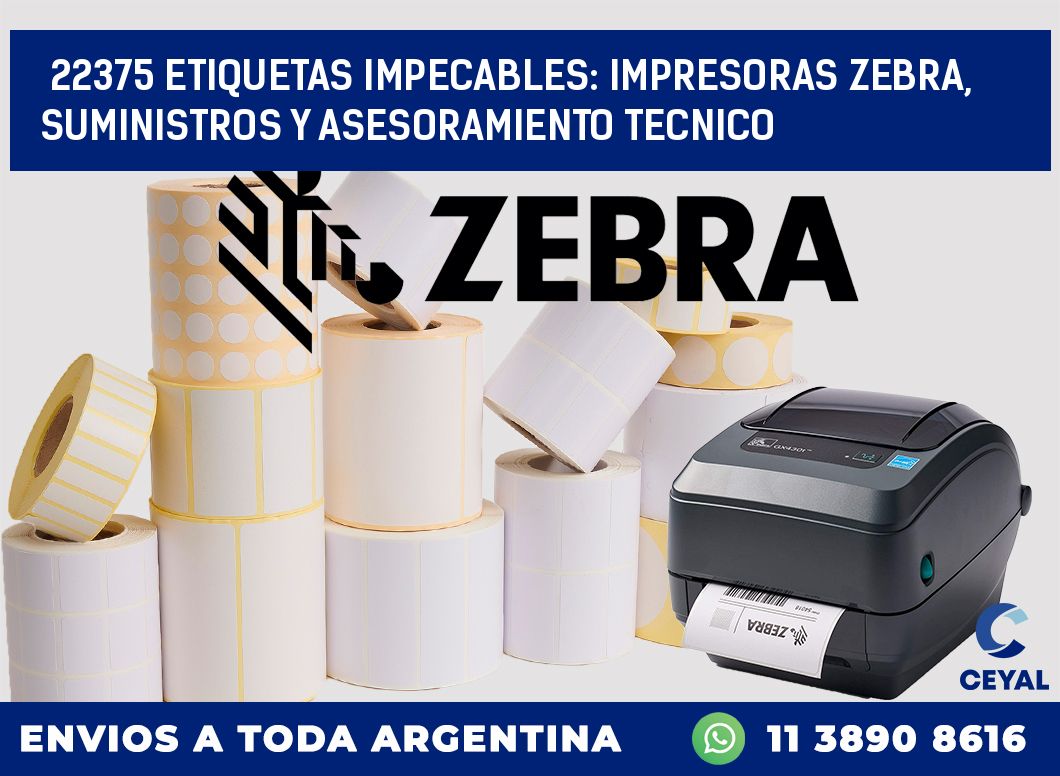 22375 ETIQUETAS IMPECABLES: IMPRESORAS ZEBRA, SUMINISTROS Y ASESORAMIENTO TECNICO