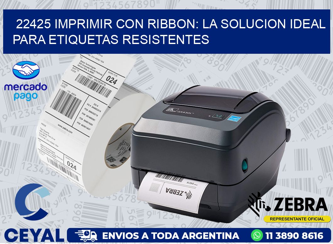 22425 IMPRIMIR CON RIBBON: LA SOLUCION IDEAL PARA ETIQUETAS RESISTENTES