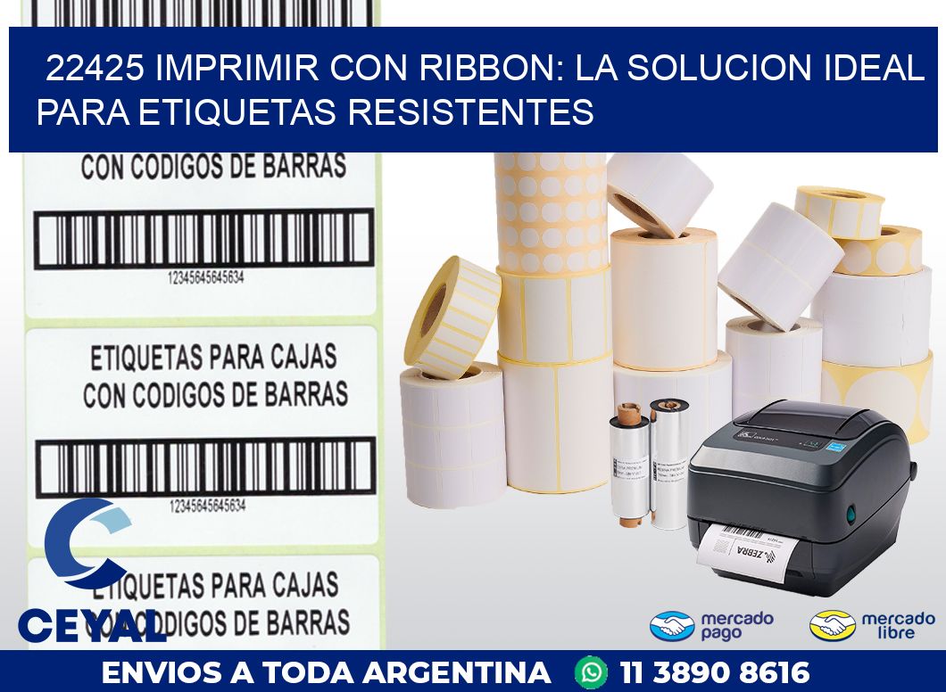 22425 IMPRIMIR CON RIBBON: LA SOLUCION IDEAL PARA ETIQUETAS RESISTENTES