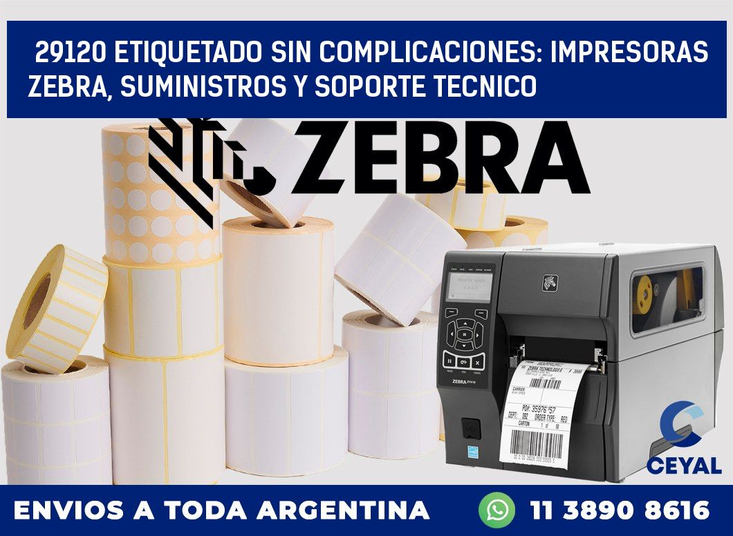 29120 ETIQUETADO SIN COMPLICACIONES: IMPRESORAS ZEBRA, SUMINISTROS Y SOPORTE TECNICO
