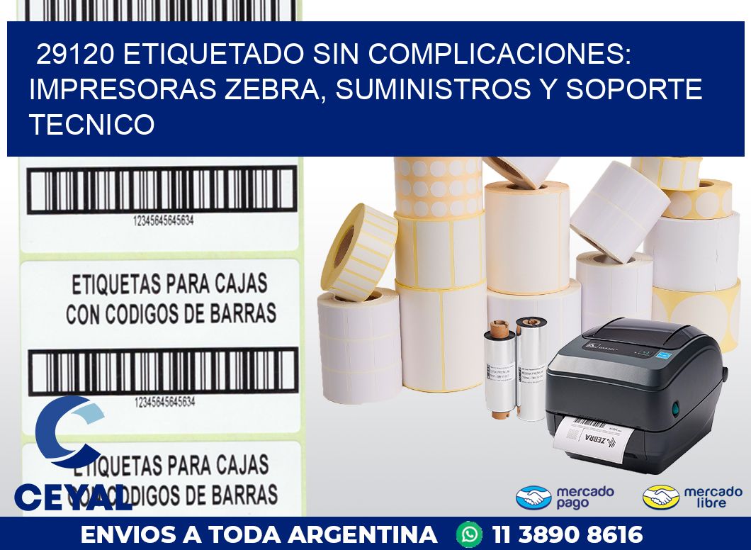 29120 ETIQUETADO SIN COMPLICACIONES: IMPRESORAS ZEBRA, SUMINISTROS Y SOPORTE TECNICO