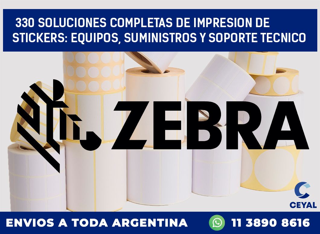 330 SOLUCIONES COMPLETAS DE IMPRESION DE STICKERS: EQUIPOS, SUMINISTROS Y SOPORTE TECNICO