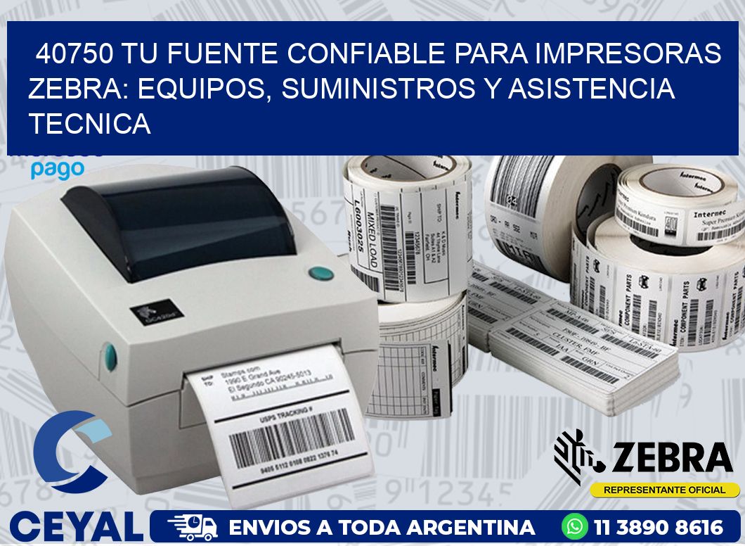 40750 TU FUENTE CONFIABLE PARA IMPRESORAS ZEBRA: EQUIPOS, SUMINISTROS Y ASISTENCIA TECNICA