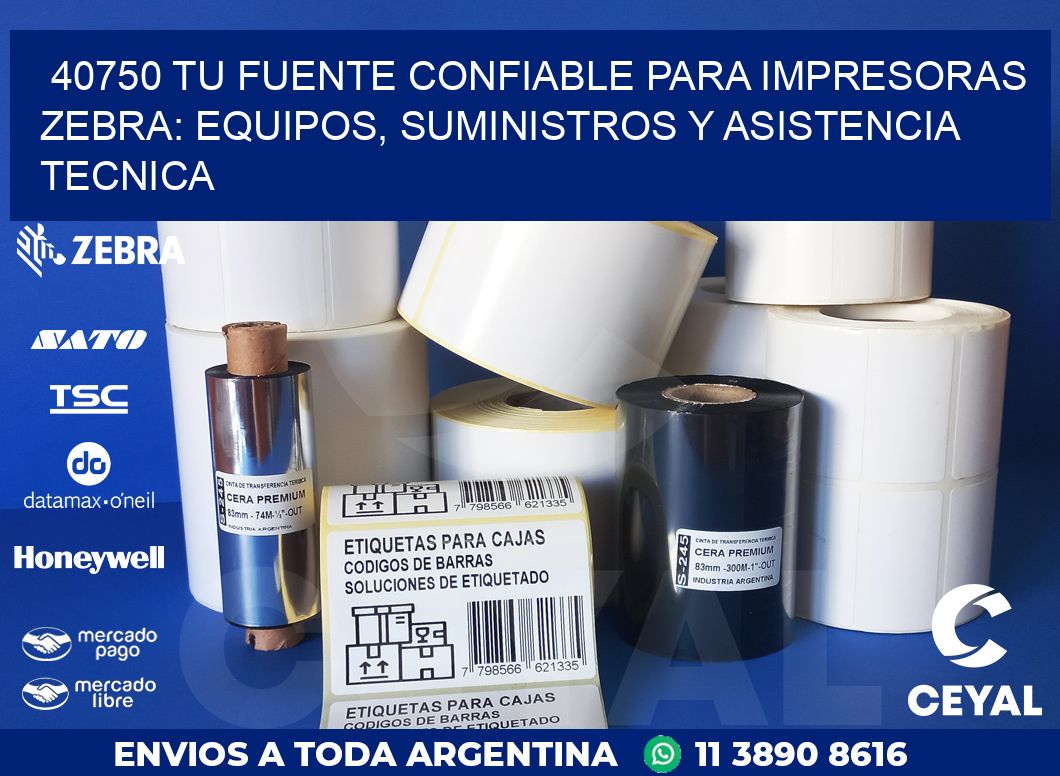 40750 TU FUENTE CONFIABLE PARA IMPRESORAS ZEBRA: EQUIPOS, SUMINISTROS Y ASISTENCIA TECNICA