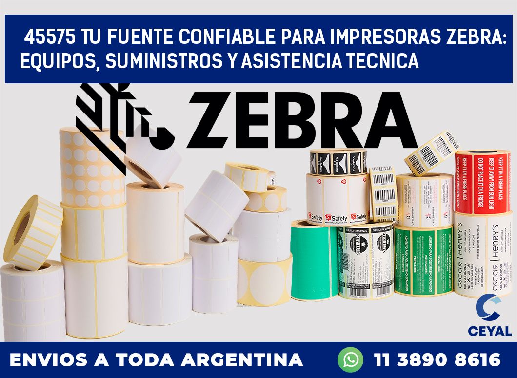 45575 TU FUENTE CONFIABLE PARA IMPRESORAS ZEBRA: EQUIPOS, SUMINISTROS Y ASISTENCIA TECNICA