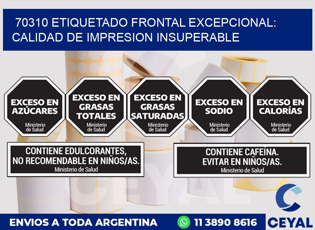 70310 ETIQUETADO FRONTAL EXCEPCIONAL: CALIDAD DE IMPRESION INSUPERABLE