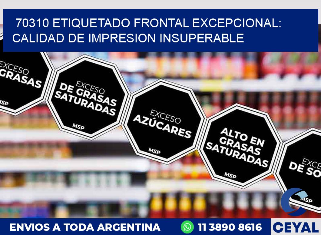 70310 ETIQUETADO FRONTAL EXCEPCIONAL: CALIDAD DE IMPRESION INSUPERABLE