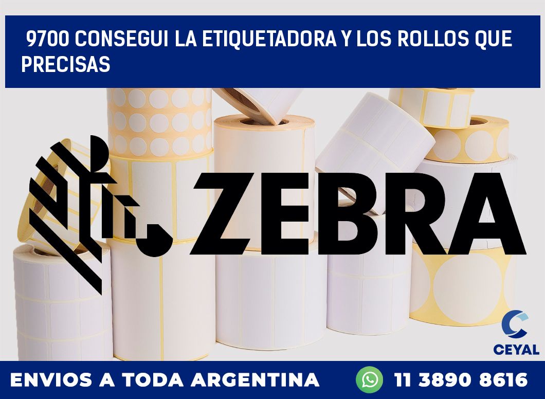 9700 CONSEGUI LA ETIQUETADORA Y LOS ROLLOS QUE PRECISAS