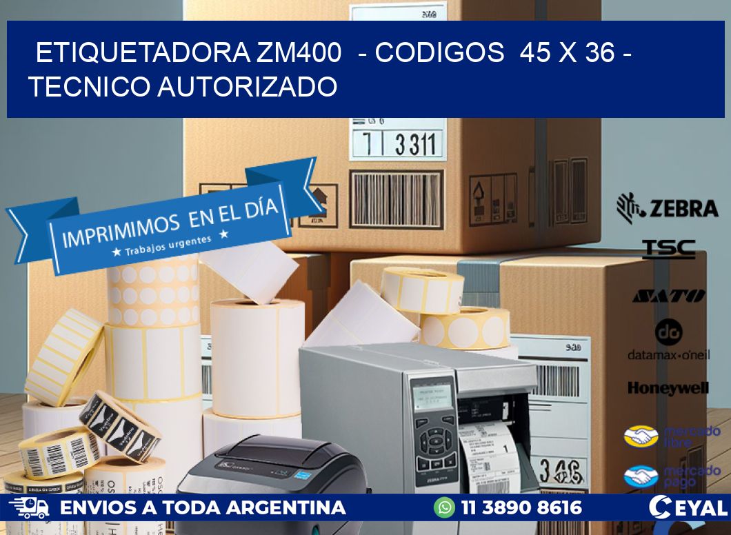 ETIQUETADORA ZM400  - CODIGOS  45 x 36 - TECNICO AUTORIZADO