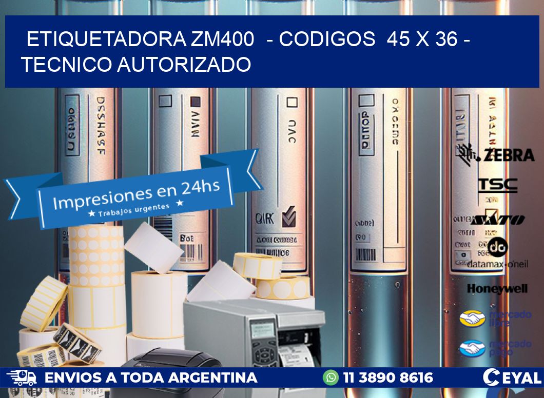 ETIQUETADORA ZM400  - CODIGOS  45 x 36 - TECNICO AUTORIZADO