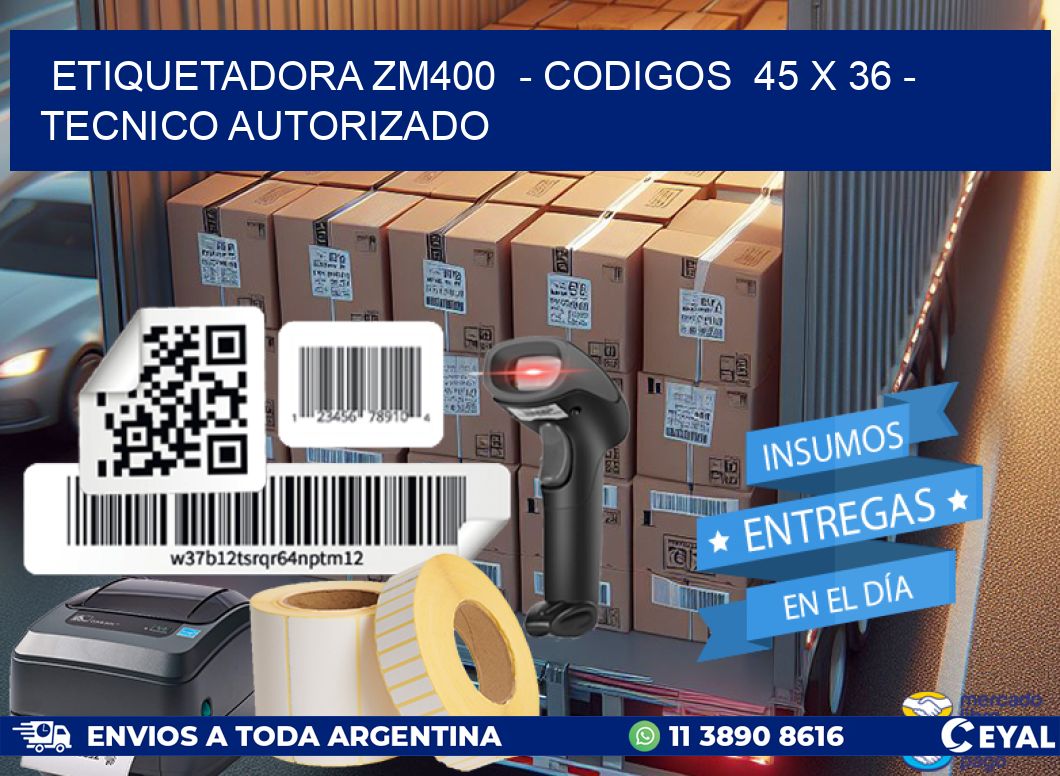 ETIQUETADORA ZM400  - CODIGOS  45 x 36 - TECNICO AUTORIZADO