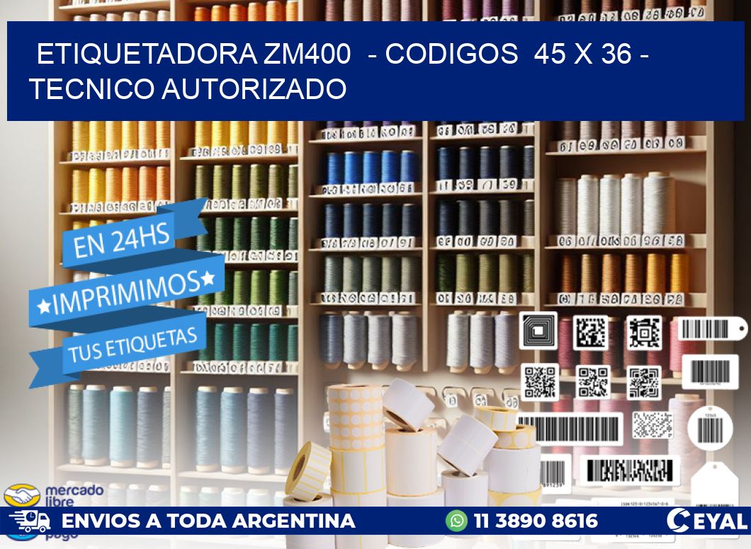 ETIQUETADORA ZM400  - CODIGOS  45 x 36 - TECNICO AUTORIZADO