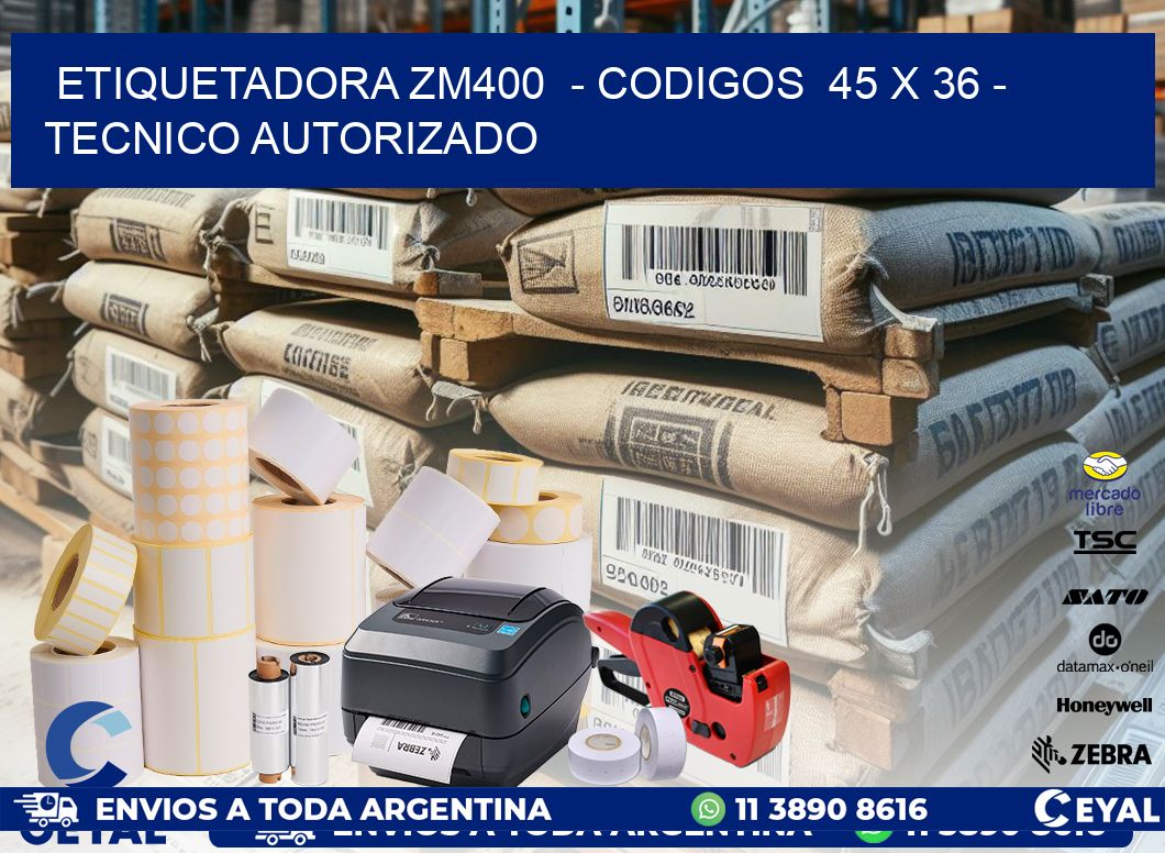 ETIQUETADORA ZM400  - CODIGOS  45 x 36 - TECNICO AUTORIZADO