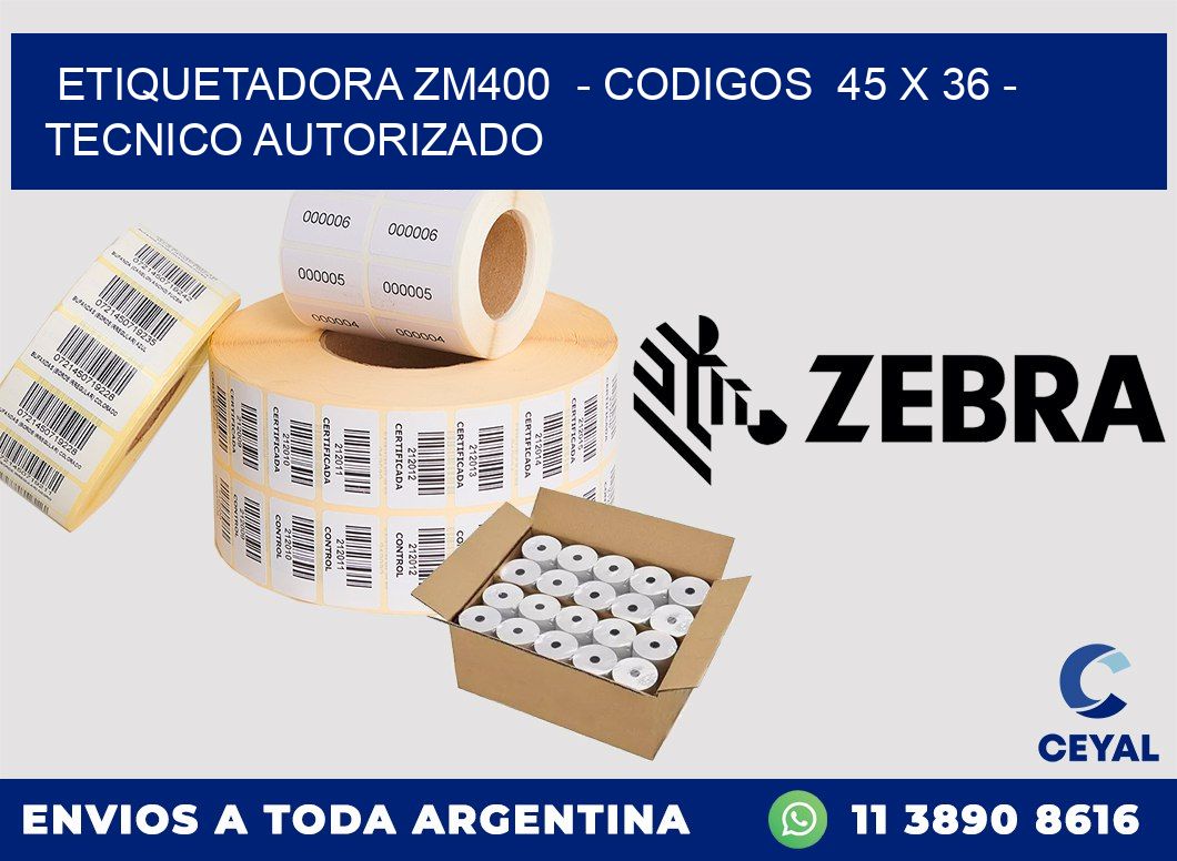 ETIQUETADORA ZM400  - CODIGOS  45 x 36 - TECNICO AUTORIZADO