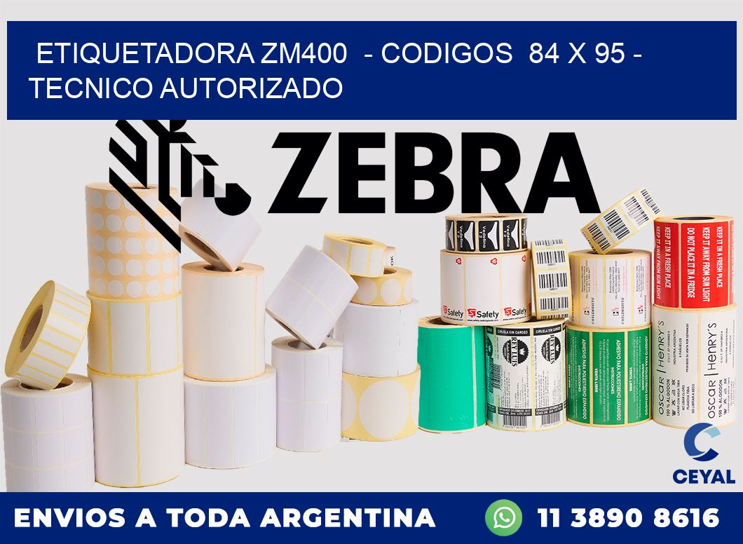 ETIQUETADORA ZM400 - CODIGOS 84 x 95 - TECNICO AUTORIZADO