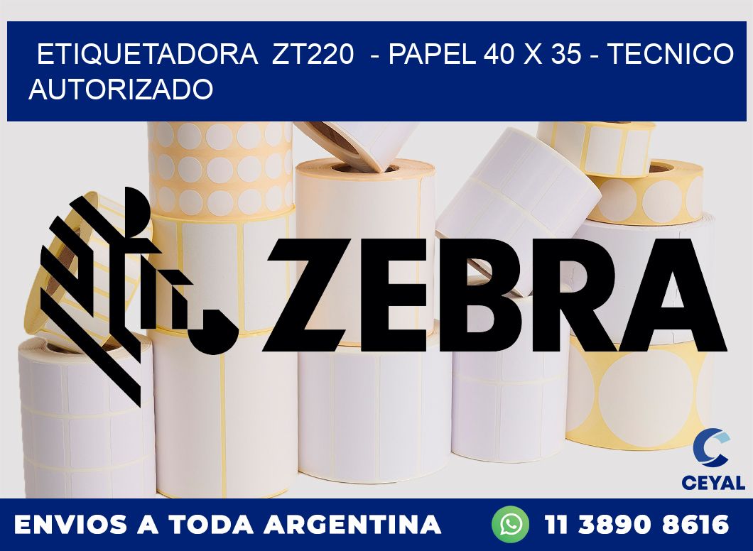 ETIQUETADORA  ZT220  - PAPEL 40 x 35 - TECNICO AUTORIZADO