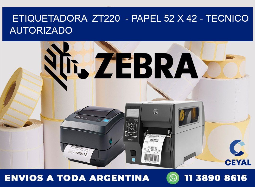 ETIQUETADORA  ZT220  - PAPEL 52 x 42 - TECNICO AUTORIZADO