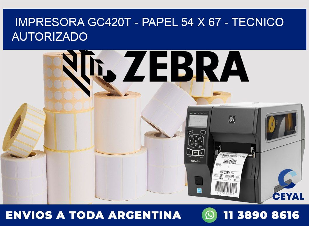 IMPRESORA GC420T - PAPEL 54 x 67 - TECNICO AUTORIZADO