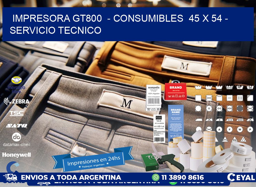 IMPRESORA GT800  - CONSUMIBLES  45 x 54 - SERVICIO TECNICO
