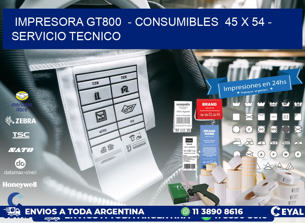 IMPRESORA GT800  - CONSUMIBLES  45 x 54 - SERVICIO TECNICO