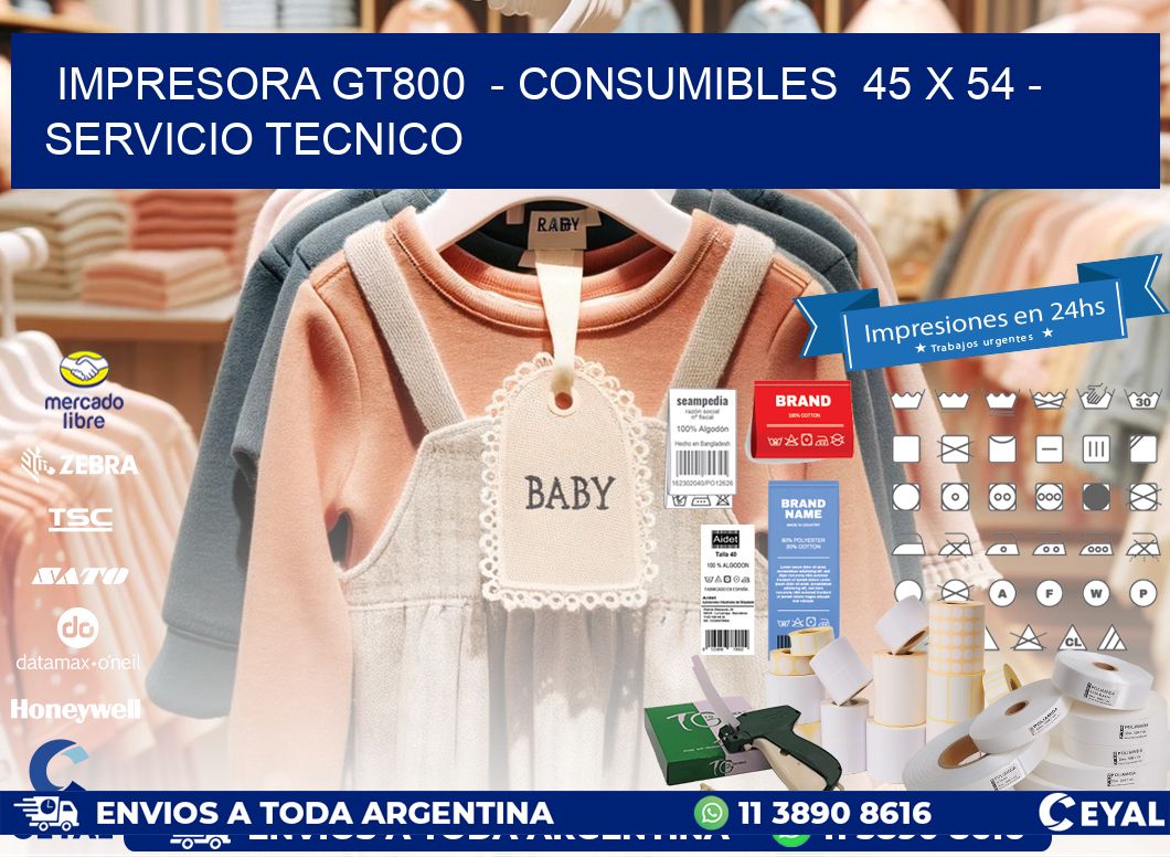 IMPRESORA GT800  - CONSUMIBLES  45 x 54 - SERVICIO TECNICO