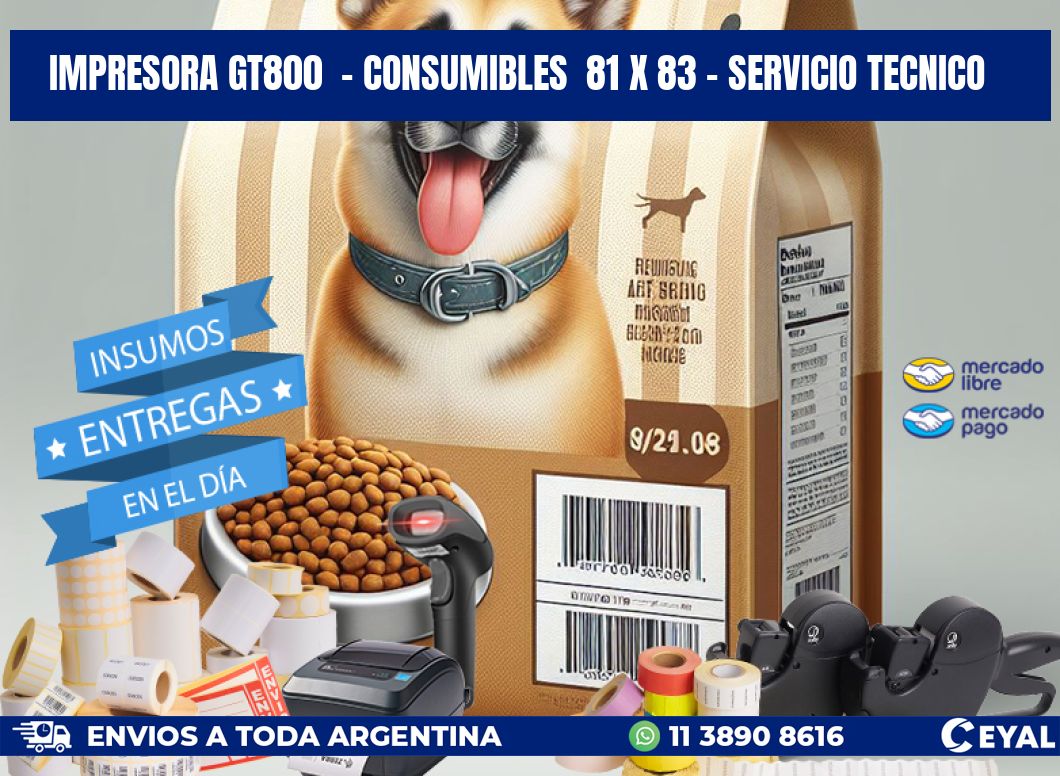 IMPRESORA GT800  - CONSUMIBLES  81 x 83 - SERVICIO TECNICO