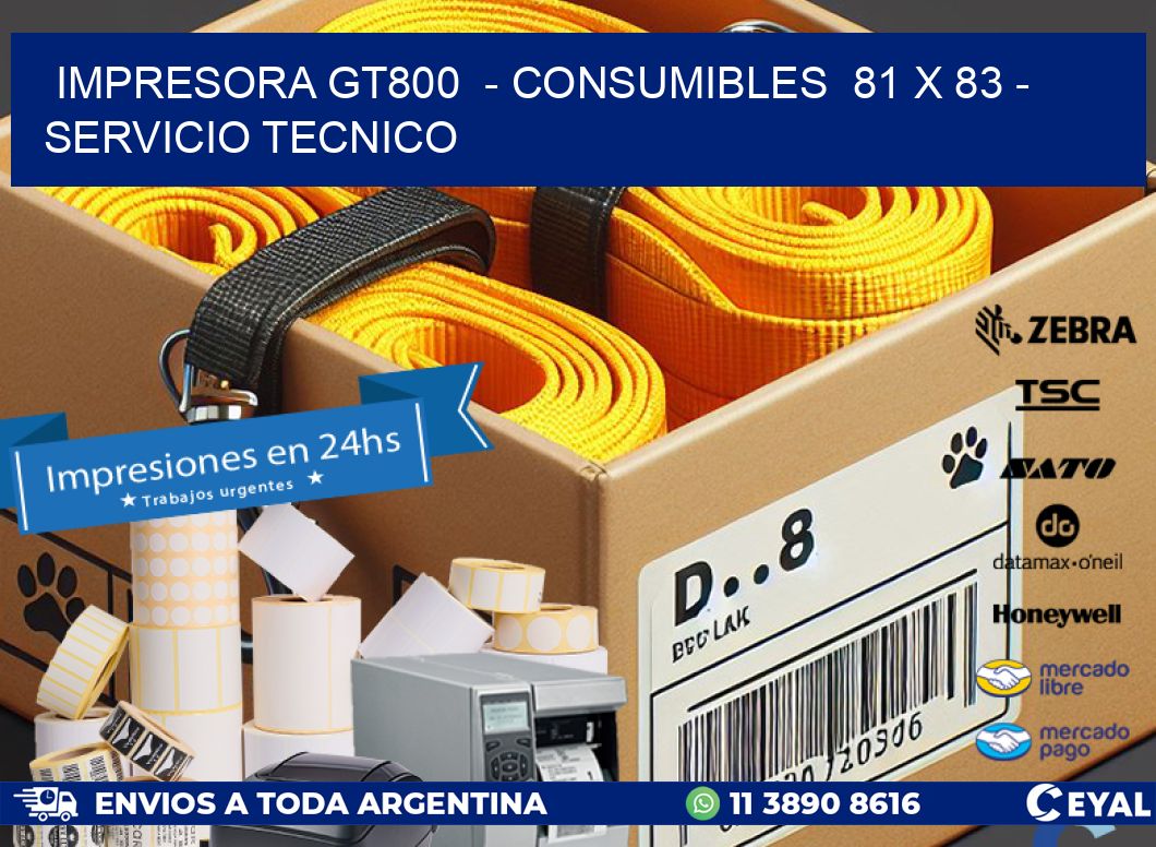 IMPRESORA GT800  – CONSUMIBLES  81 x 83 – SERVICIO TECNICO