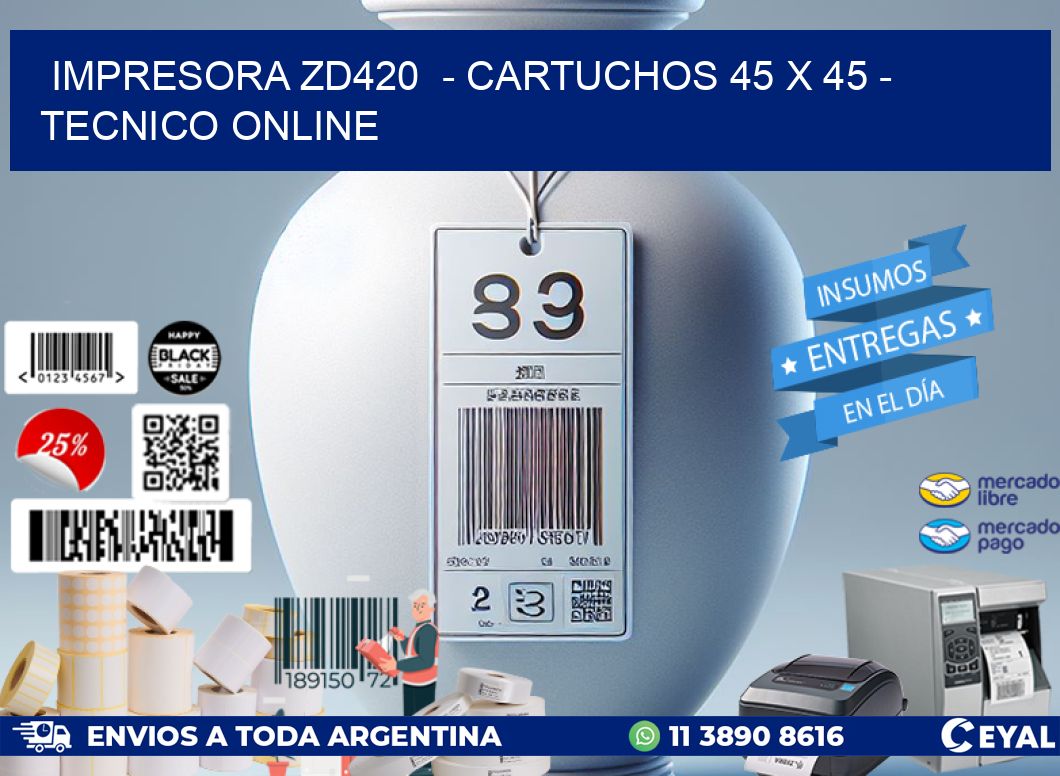 IMPRESORA ZD420  - CARTUCHOS 45 x 45 - TECNICO ONLINE