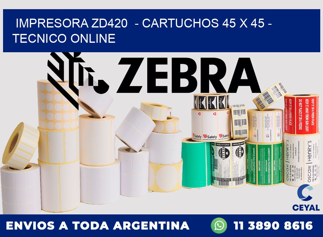 IMPRESORA ZD420  - CARTUCHOS 45 x 45 - TECNICO ONLINE