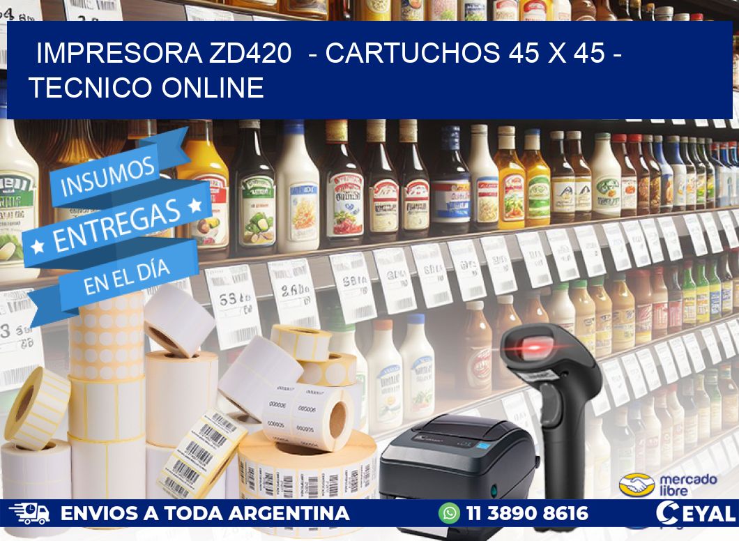 IMPRESORA ZD420  – CARTUCHOS 45 x 45 – TECNICO ONLINE