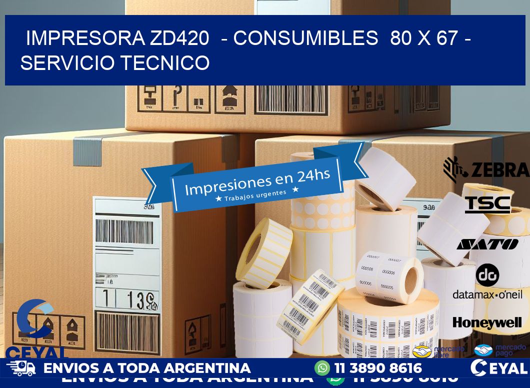 IMPRESORA ZD420  - CONSUMIBLES  80 x 67 - SERVICIO TECNICO