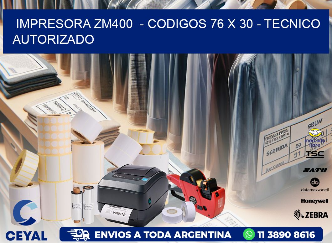 IMPRESORA ZM400  - CODIGOS 76 x 30 - TECNICO AUTORIZADO