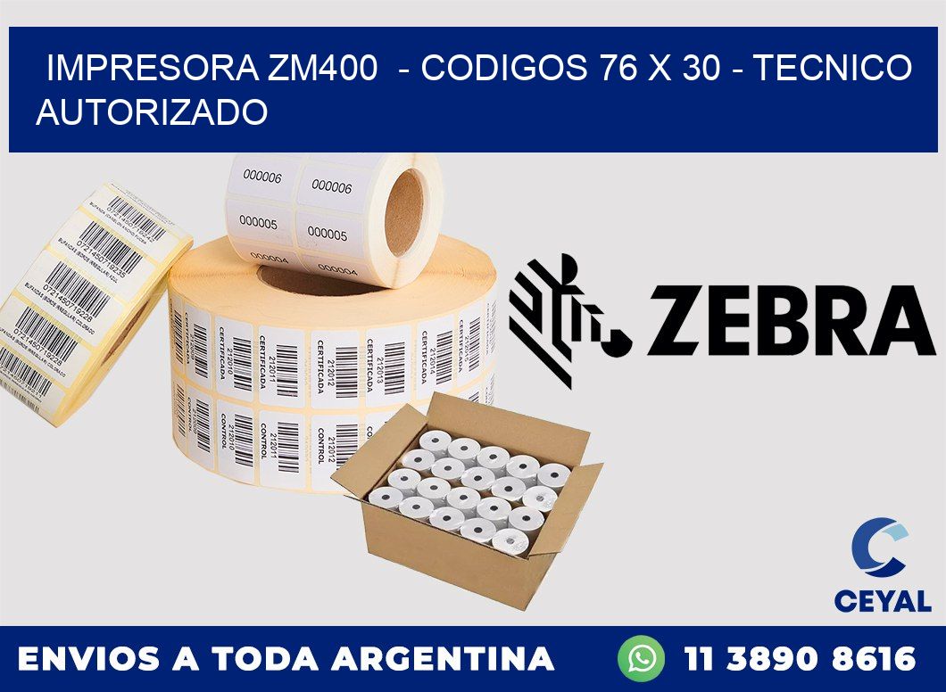 IMPRESORA ZM400  - CODIGOS 76 x 30 - TECNICO AUTORIZADO