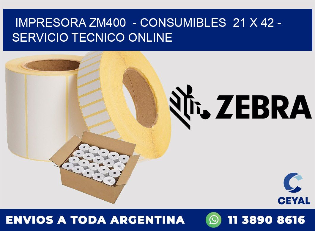 IMPRESORA ZM400  - CONSUMIBLES  21 x 42 - SERVICIO TECNICO ONLINE