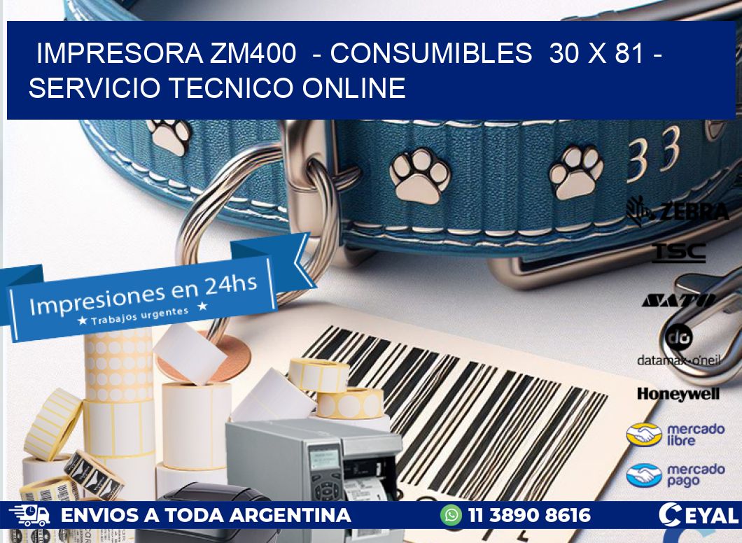 IMPRESORA ZM400  - CONSUMIBLES  30 x 81 - SERVICIO TECNICO ONLINE