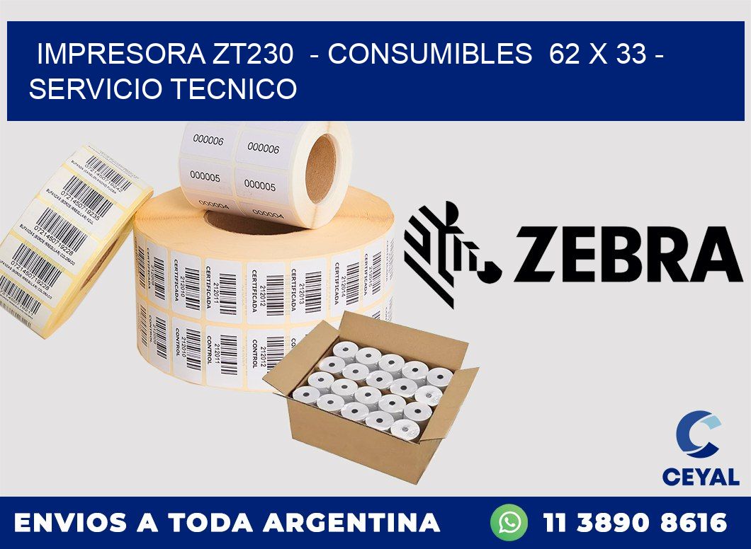 IMPRESORA ZT230  - CONSUMIBLES  62 x 33 - SERVICIO TECNICO