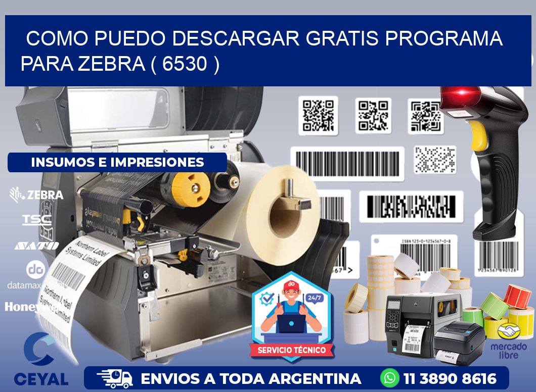 COMO PUEDO DESCARGAR GRATIS PROGRAMA PARA ZEBRA ( 6530 )