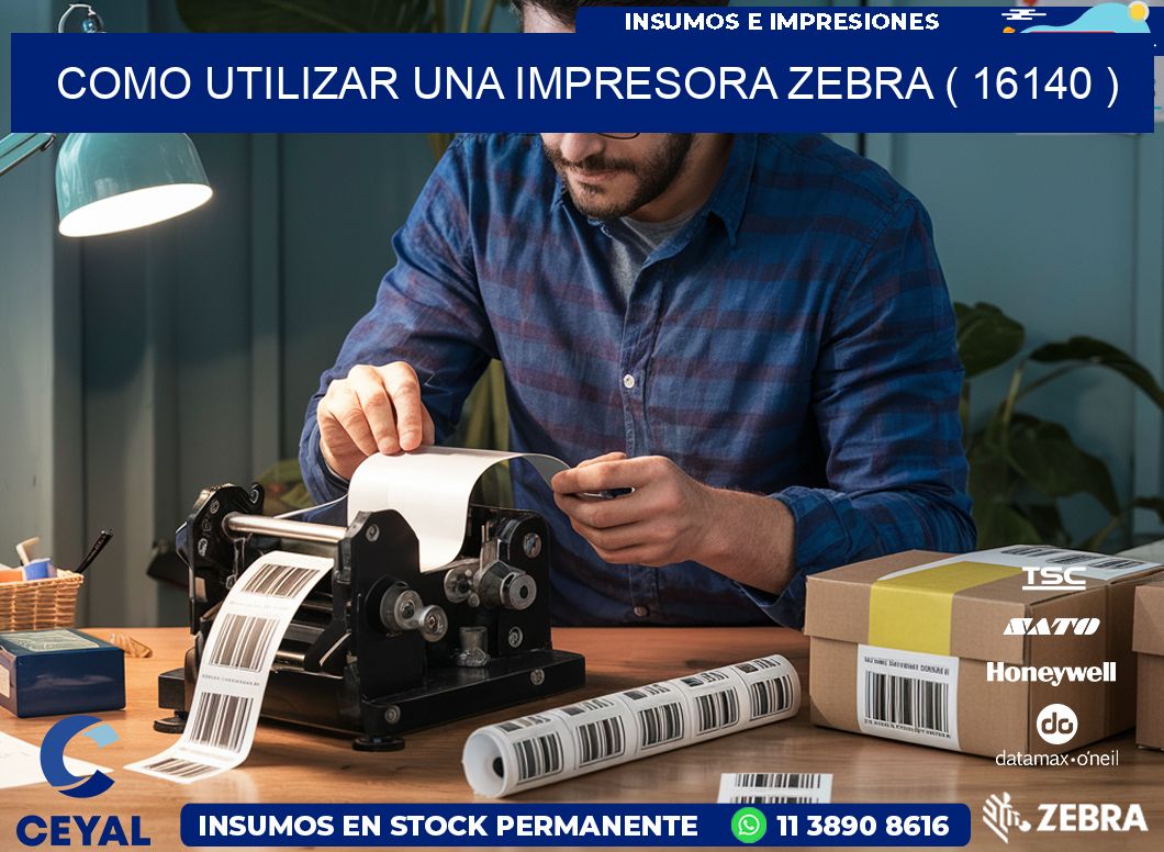 COMO UTILIZAR UNA IMPRESORA ZEBRA ( 16140 )
