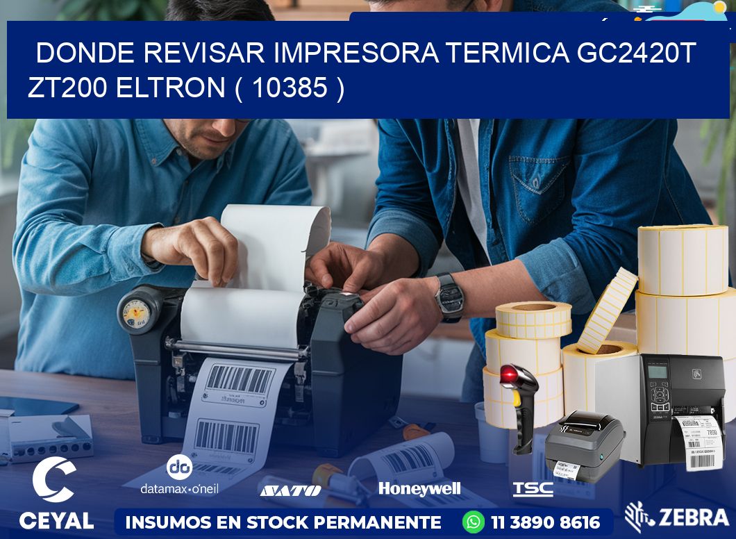 DONDE REVISAR IMPRESORA TERMICA GC2420T ZT200 ELTRON ( 10385 )