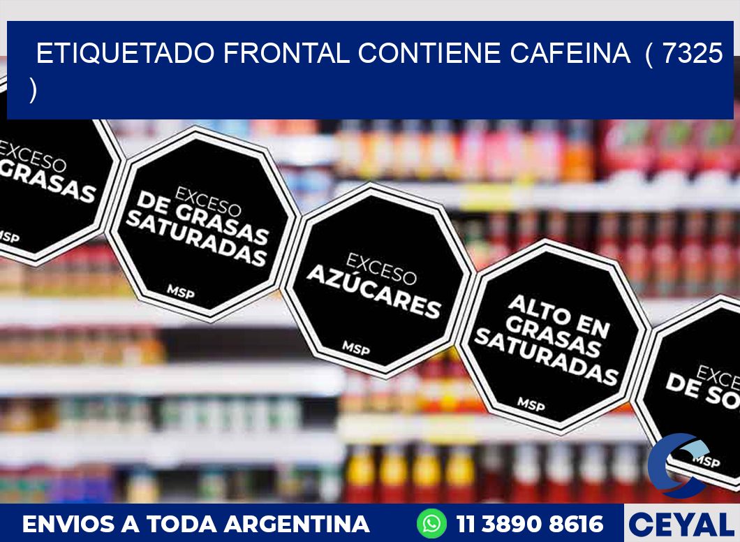 ETIQUETADO FRONTAL CONTIENE CAFEINA  ( 7325 )