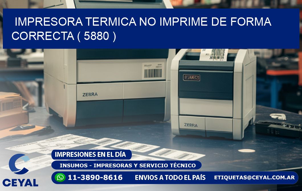 IMPRESORA TERMICA NO IMPRIME DE FORMA CORRECTA ( 5880 )