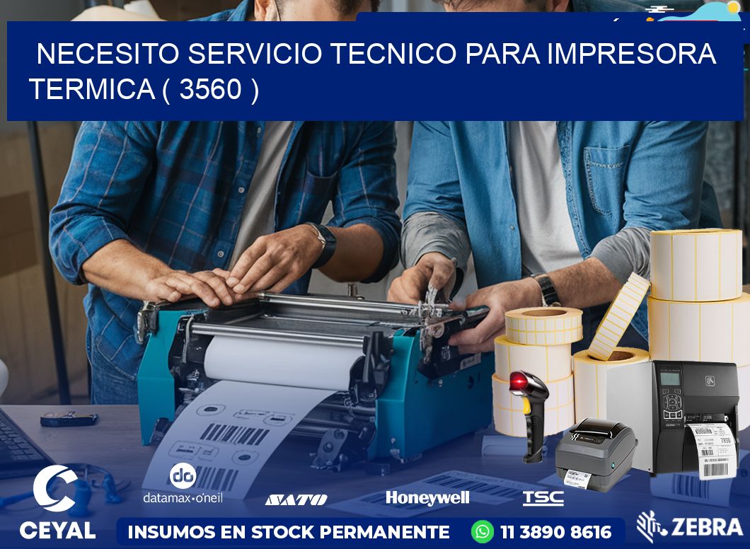 NECESITO SERVICIO TECNICO PARA IMPRESORA TERMICA ( 3560 )