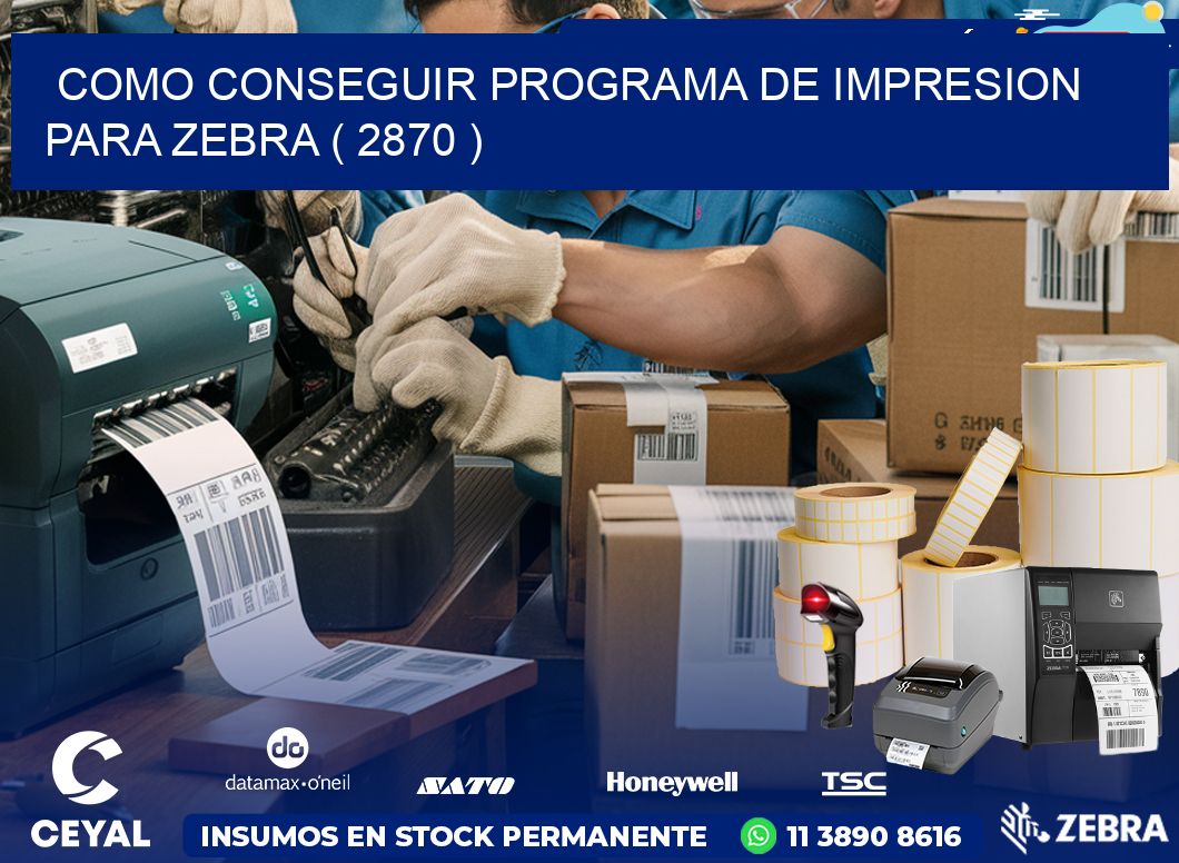 COMO CONSEGUIR PROGRAMA DE IMPRESION PARA ZEBRA ( 2870 )